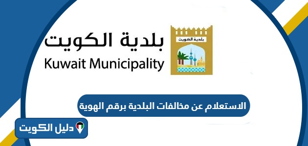 الاستعلام عن مخالفات البلدية برقم الهوية الكويت 2026