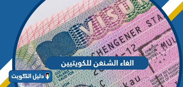 هل تم الغاء الشنغن للكويتيين؟ الإجابة بأدقّ التفاصيل