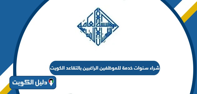 كيفية شراء سنوات خدمة للموظفين الراغبين بالتقاعد الكويت