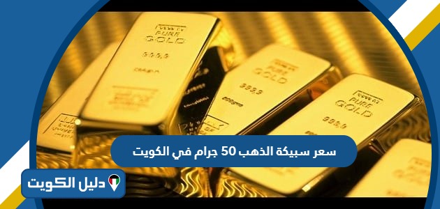 كم سعر سبيكة الذهب 50 جرام في الكويت