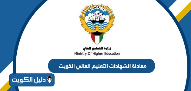 خطوات معادلة الشهادات التعليم العالي الكويت 2025